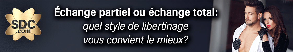 Partiel ou échange total : quel style de libertinage vous convient le mieux?